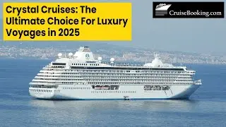 Crystal Cruises The Ultimate Choice for Luxury Voyages in 2025 | CruiseBooking.com