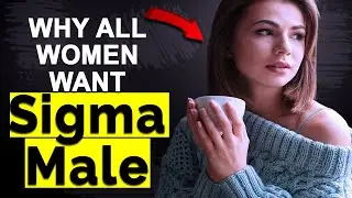 Why All Woman Wants a Sigma Male