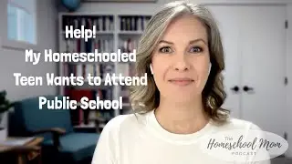 Help! My Homeschooled Teen Wants to Attend Public School | Ep 34