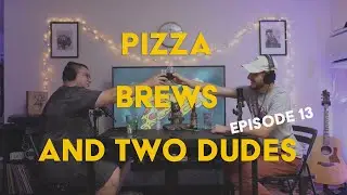 Pizza, Brews and Two Dudes - Episode 13