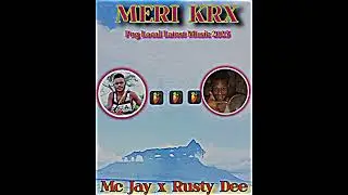 Meri K R X Png Local Latest Music 2025 Mc Jay x Rusty Dee