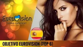 Eurovision 2017 | SPAIN (Objetivo Eurovision) | MY TOP 6