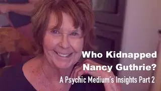 Who Kidnapped Nancy Guthrie? A Psychic Medium&rsquo;s Insights (Part 2)