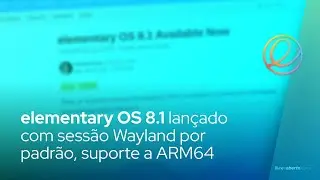 elementary OS 8.1 lan&ccedil;ado com sess&atilde;o Wayland por padr&atilde;o, suporte a ARM64