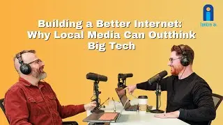 Building a Better Internet: Why Local Media Can Outthink Big Tech