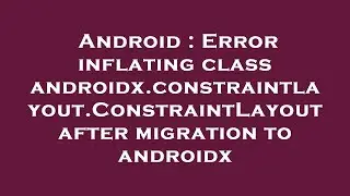 Android : Error inflating class androidx.constraintlayout.ConstraintLayout after migration to androi