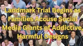 Landmark Trial Begins as Families Accuse Social Media Giants of Addictive, Harmful Designs