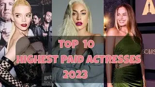 Top 10 Highest Paid Actresses in 2023