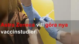 Astra Zeneca vill g&ouml;ra nya vaccinstudier