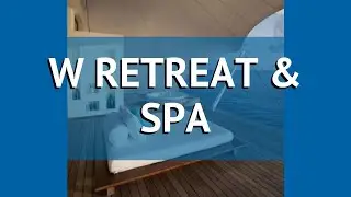 W RETREAT & SPA 5* Мальдивы обзор &ndash; отель ДАБЛ Ю РЕТРИТ ЭНД СПА 5* Мальдивы видео обзор