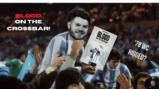 Blood on the Crossbar| The 1978 World Cup, the hosts' dictatorship &  consequences| Rhys Richards