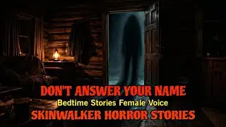 DON&rsquo;T ANSWER YOUR NAME | 20 MINUTES SKINWALKER HORROR STORIES | BEDTIME HORROR STORIES FEMALE VOICE