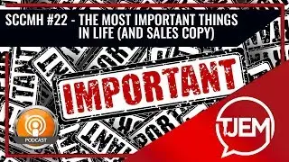 The Most Important Things In Life (And Sales Copy) - Podcast 22
