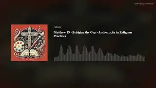 Matthew 15 - Bridging the Gap - Authenticity in Religious Practices