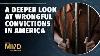 A Deeper Look at Wrongful Convictions in America | Top of Mind