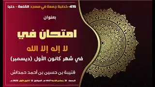 ٤١٥- خطبة الجمعة في مسجد القلعة - بعنوان: امتحان في لا إله إلا الله في شهر ديسمبر