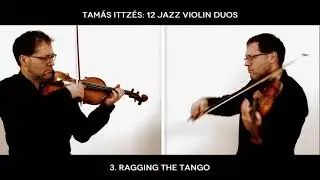 12 Jazz Violin Duos: 3. Ragging the Tango (Tam&aacute;s Ittz&eacute;s)