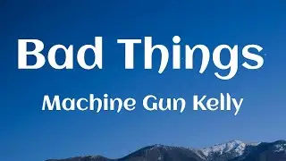 Machine Gun Kelly - Bad Things (Lyrics)