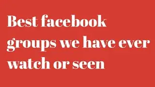 Best facebook groups we have ever watch or seen