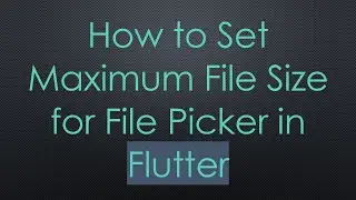 How to Set Maximum File Size for File Picker in Flutter