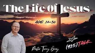 The Life Of Jesus, Age 12-30: Pastor Terry Gray