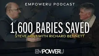 1,600 Babies Saved | Richard Bennett | EmpowerU Podcast