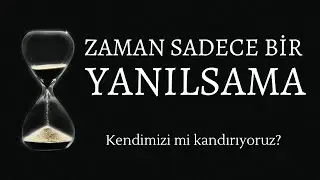 #32 Zaman sadece bir yanılsama - Kendimizi mi kandırıyoruz?