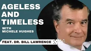 Ageless and Timeless with Michele Hughes feat. Dr. Bill Lawrence