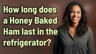 How long does a Honey Baked Ham last in the refrigerator?