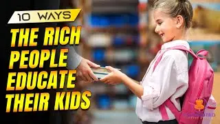 10 Ways The Rich People Educate Their Kids