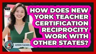 How Does New York Teacher Certification Reciprocity Work With Other States? - Aspiring Teacher Guide