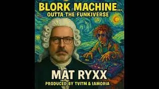 Blork Machine &ndash; Official Launch | Mat Ryxx