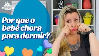 POR QUE O BEBÊ CHORA PARA DORMIR e 7 dicas para resolver!