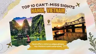 Top 10 Must-See Attractions in Hanoi, Vietnam