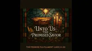 THE PROMISE FULFILLMENT: Luke 2.1-20| UNTO US // REV. DYLAN KELLY