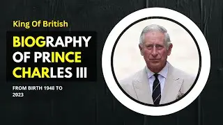 Prince Charles III | Biography Of the New British King Charles | From Birth 1948 To 2023 |