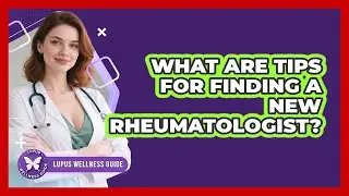 What Are Tips For Finding a New Rheumatologist?