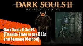 Dark Souls II SotFS [Titanite Slabs in the DLCs and Farming Method]