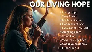 Living Hope ✝️ Healing Worship Songs for Faith & Renewal | Christian Worship 2025