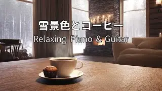 【癒し・作業用BGM】雪景色とコーヒー｜冬のやさしいピアノ＆ギタージャズ