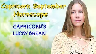 Capricorn September Astrology. CAPRICORN&rsquo;S LUCKY BREAK! [Horoscope Forecast]