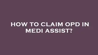 How to claim opd in medi assist?