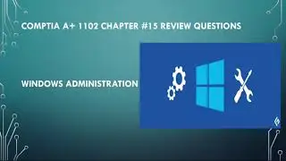 CompTIA A+ 1102 Chapter #15 Review Questions Windows Administration