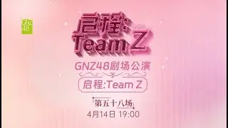 GNZ48  启程：TEAM Z·第五十八场 (14-04-2024 19:00）