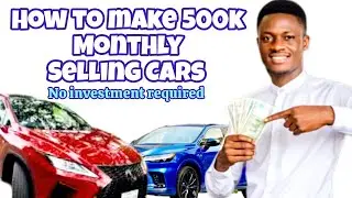 How To Make 500k Monthly Selling Cars | No Investment Required | Make Money