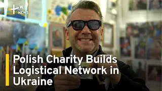 Polish Charity Builds Logistical Network in Ukraine | TaiwanPlus News