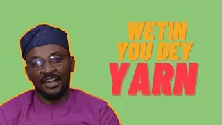 WETIN YOU DEY YARN with Izesan! (E4)