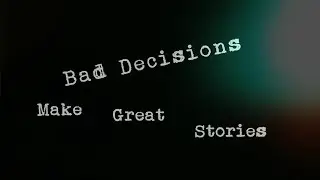 Bad Decisions Make Great Stories