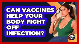 Can Vaccines Help Your Body Fight Off Infection?