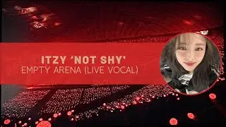 itzy &lsquo;not shy&rsquo; empty arena (live vocal)